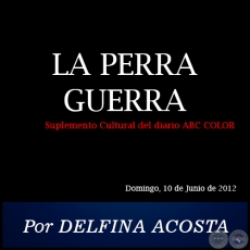 LA PERRA GUERRA - Por DELFINA ACOSTA - Domingo, 10 de Junio de 2012